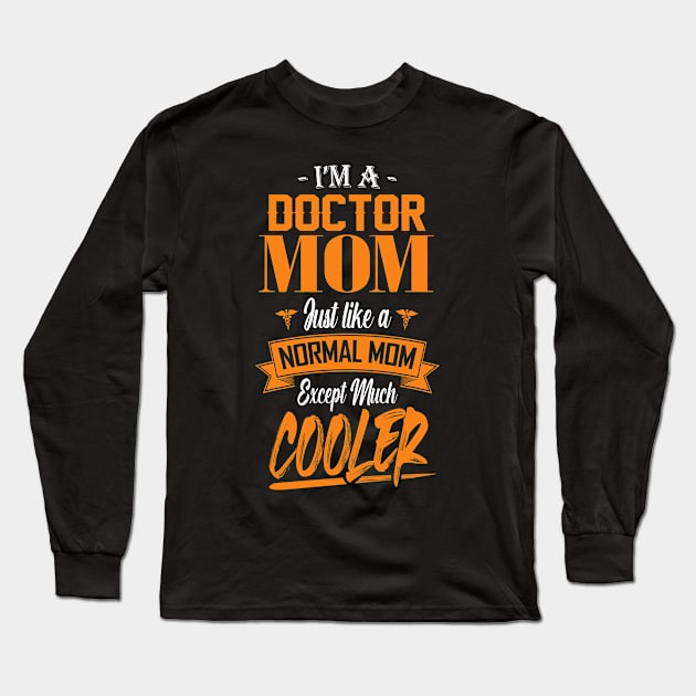 I'm a Doctor Mom Just like a Normal Mom Except Much Cooler Long Sleeve T-Shirt by mathikacina